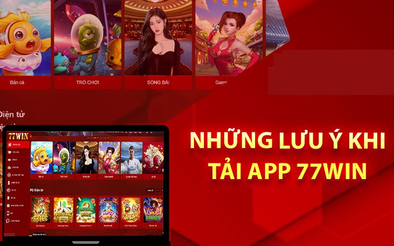 Một số những lưu ý cần nhớ khi tiến hành tải app 77win 